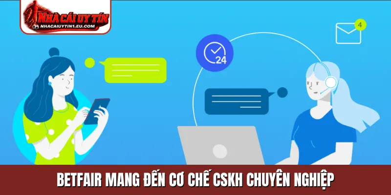 Betfair mang đến cơ chế CSKH chuyên nghiệp