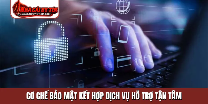 Cơ chế bảo mật kết hợp dịch vụ hỗ trợ tận tâm
