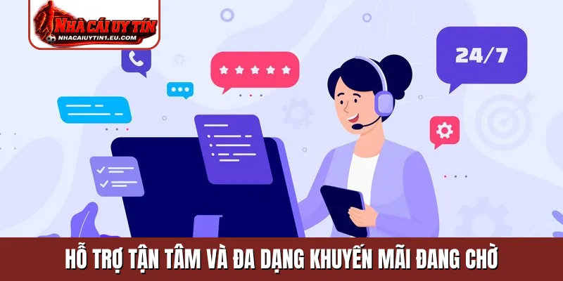 Hỗ trợ tận tâm và đa dạng khuyến mãi đang chờ