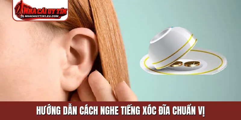 Hướng dẫn cách nghe tiếng xóc đĩa chuẩn